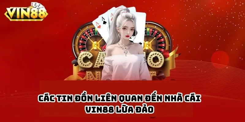 Khái Quát Về Các Tin Đồn Liên Quan Đến Nhà Cái VIN88 Lừa Đảo